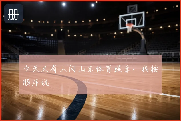 今天又有人问山东体育娱乐，我按顺序说