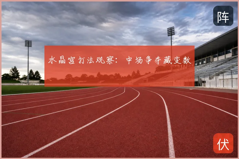 水晶宫打法观察：中场争夺藏变数